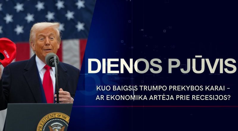 DIENOS PJŪVIS. Kuo baigsis Trumpo prekybos karai – ar ekonomika artėja prie recesijos?